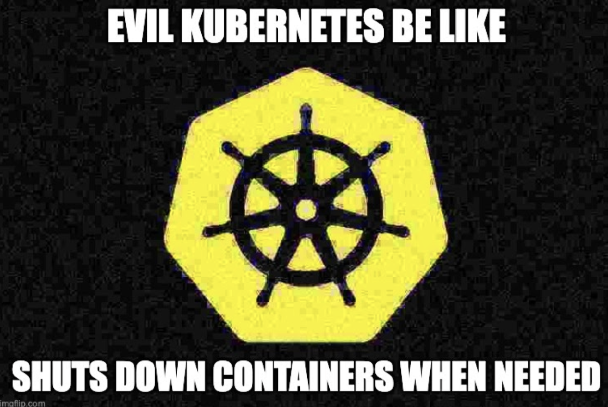 Evil Kubernetes be like shuts down containers when needed