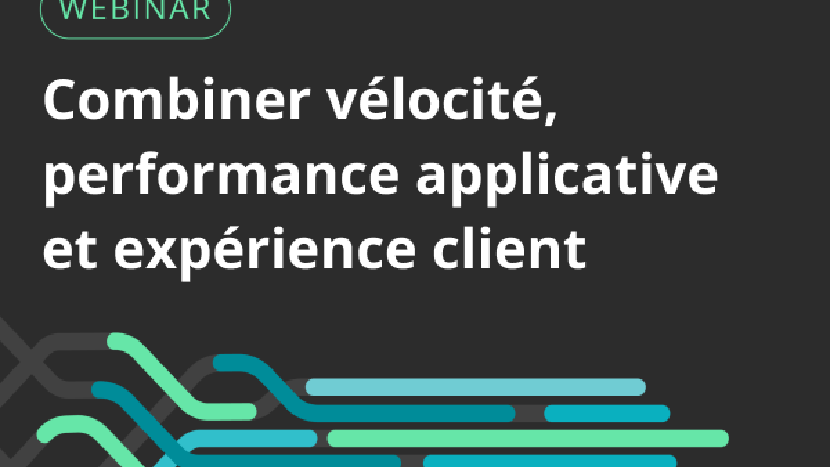 Combiner vélocité, performance applicative et expérience client