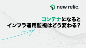 コンテナになるとインフラ運用監視はどう変わる?