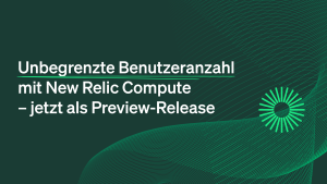 Unbegrenzte Benutzeranzahl mit New Relic Compute – jetzt als Preview-Release