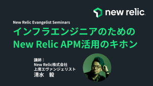 インフラエンジニアのためのNew Relic APM活用のキホ