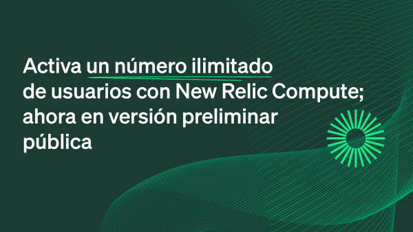 Activa un número ilimitado de usuarios con New Relic Compute; ahora en versión preliminar pública